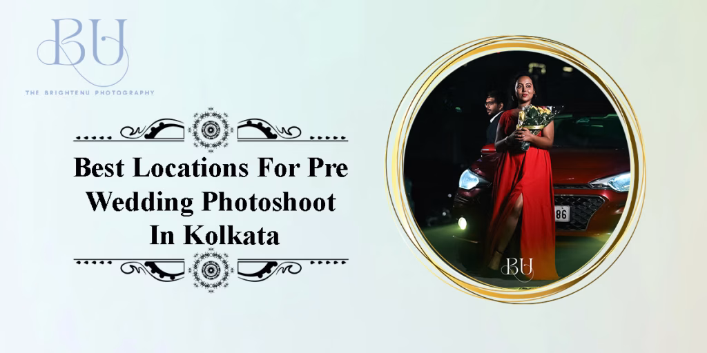 20 Best Locations For Pre Wedding Photoshoot In Kolkata | Wedding & Pre Wedding Photography in Kolkata | The BrightenU 20 Best Locations For Pre Wedding Photoshoot In Kolkata | The BrightenU Photography